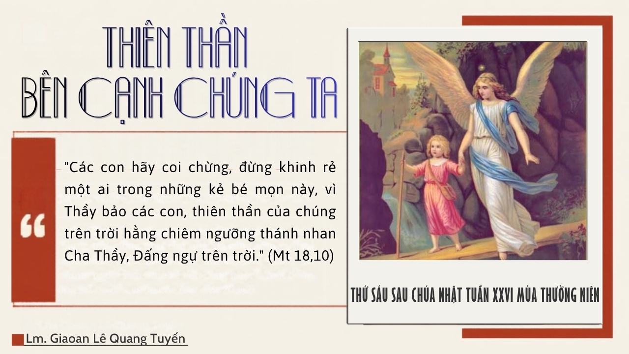 THIÊN THẦN BÊN CẠNH CHÚNG TA - Suy Niệm Lời Chúa | Thứ Sáu Sau Chúa Nhật Tuần XXVI Mùa Thường Niên - LỄ CÁC THIÊN THẦN HỘ THỦ. Lễ nhớ | Mt 18, 1-5. 10 | Lm Gioan Lê Quang Tuyến